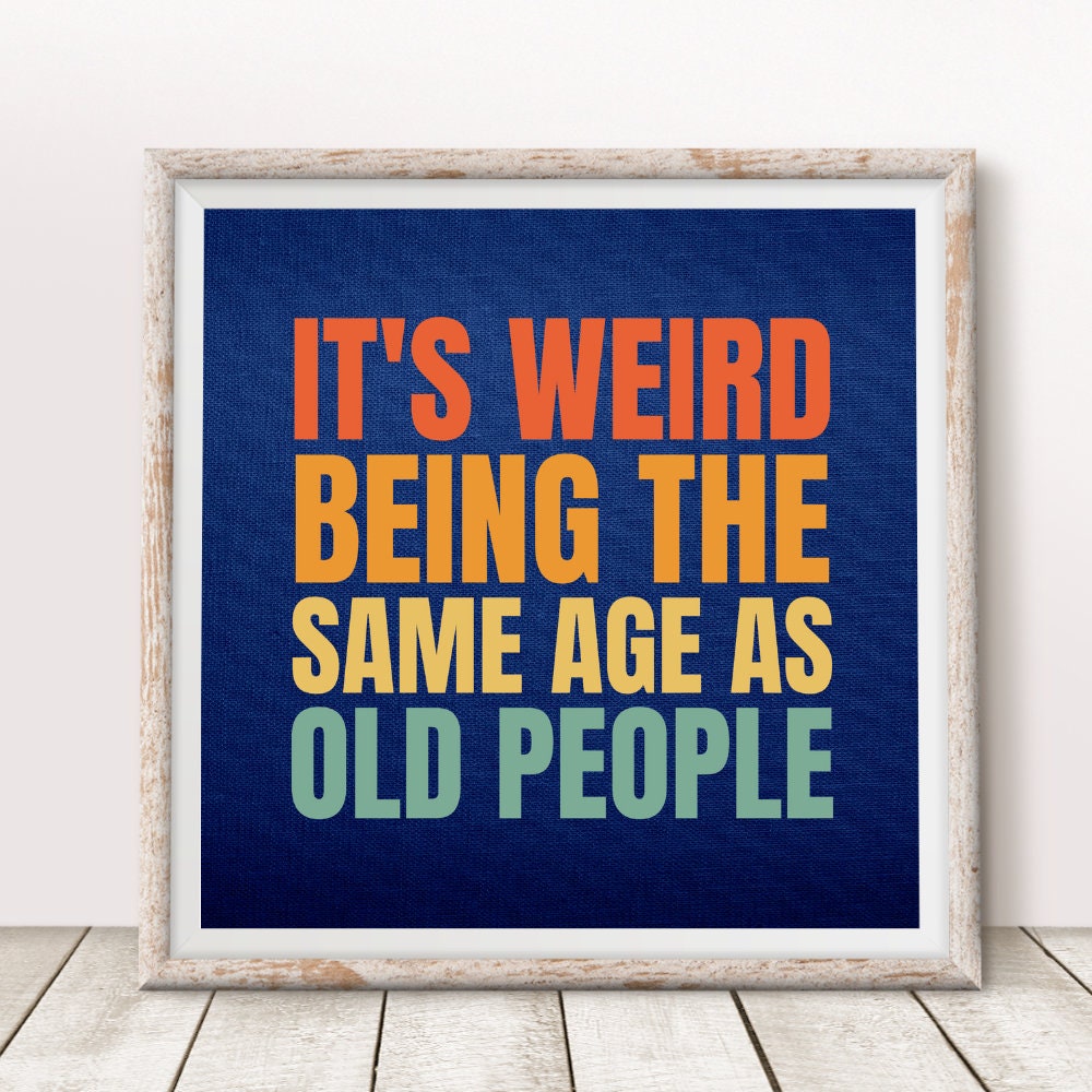It's Weird Being the Same Age As Old People Printable Art - Blue Background | Wall Decor | Funny Sarcastic Art | Instant Download